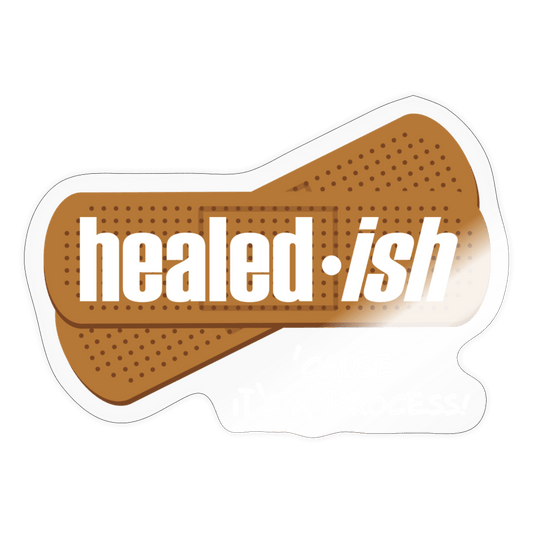 healed-ish: "Cause It's A Process Sticker - transparent glossy