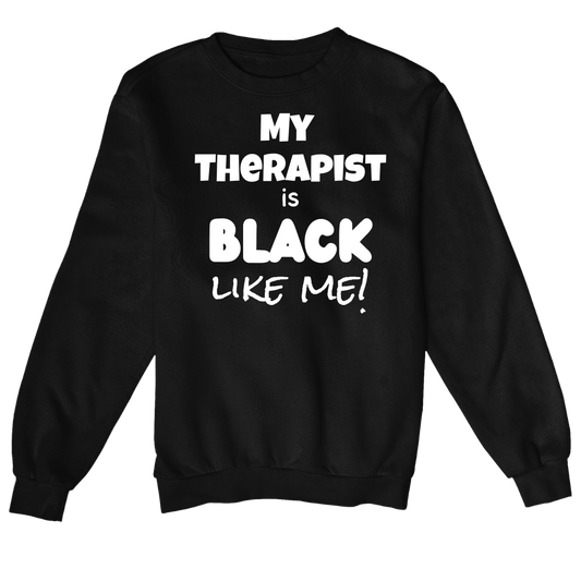 My Therapist Is Black Like Me! Sweatshirt (Unisex)