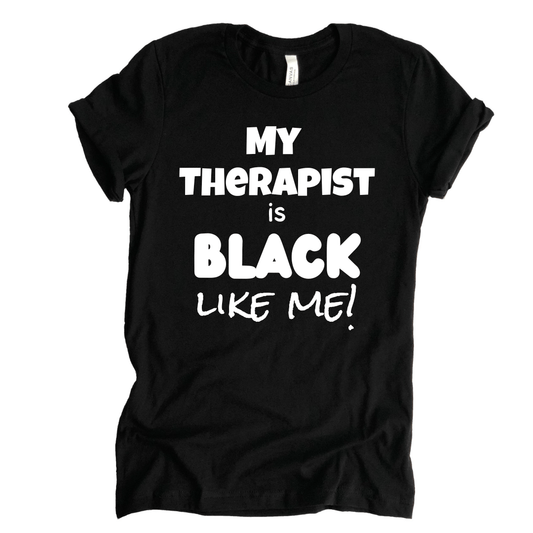 My Therapist Is Black Like Me! T-shirt